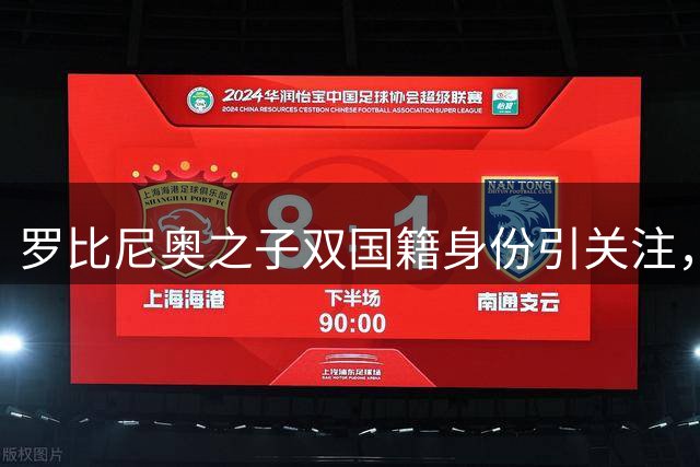 罗比尼奥之子双国籍身份引关注，桑托斯或获双重收益